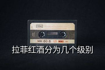 拉菲紅酒分為幾個級別