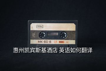 惠州凱賓斯基酒店 英語(yǔ)如何翻譯