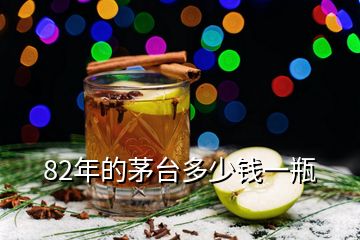 82年的茅臺(tái)多少錢一瓶