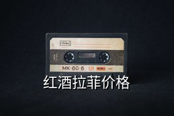 紅酒拉菲價(jià)格