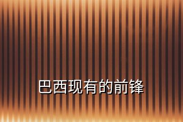 巴西現(xiàn)有的前鋒