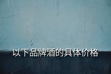 以下品牌酒的具體價格