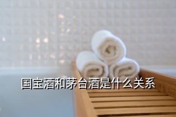 國(guó)寶酒和茅臺(tái)酒是什么關(guān)系
