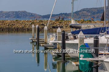 beats studio20 wireless這個(gè)耳機(jī)是什么時(shí)候出的