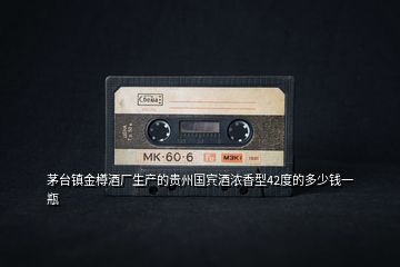 茅臺鎮(zhèn)金樽酒廠生產(chǎn)的貴州國賓酒濃香型42度的多少錢一瓶