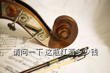 請(qǐng)問(wèn)一下 這瓶紅酒多少錢(qián)