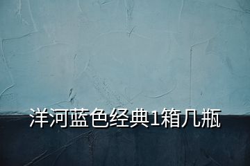 洋河藍色經(jīng)典1箱幾瓶