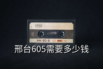 邢臺605需要多少錢