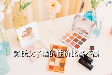 賴氏父子酒的性價比高不高