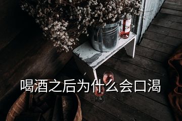 喝酒之后為什么會(huì)口渴