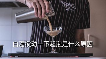 白酒攪動一下起泡是什么原因