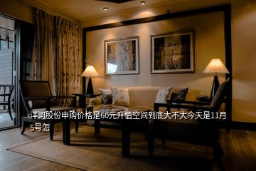 洋河股份申購(gòu)價(jià)格是60元升值空間到底大不大今天是11月5號(hào)怎