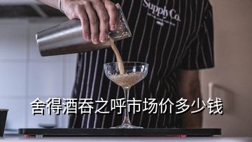 舍得酒吞之呼市場(chǎng)價(jià)多少錢