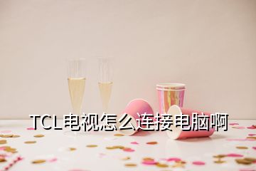 TCL電視怎么連接電腦啊