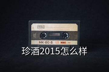 珍酒2015怎么樣