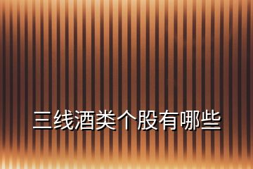 三線酒類個(gè)股有哪些