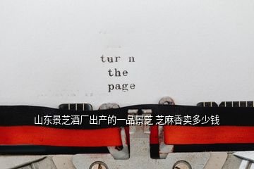 山東景芝酒廠出產(chǎn)的一品景芝 芝麻香賣多少錢