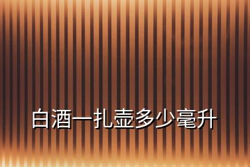 白酒一扎壺多少毫升