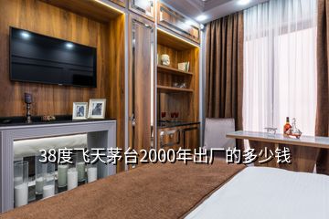 38度飛天茅臺(tái)2000年出廠的多少錢(qián)