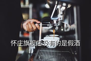 懷莊旗艦店沒有的是假酒