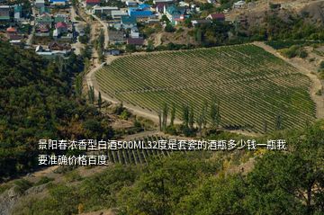 景陽春濃香型白酒500ML32度是套瓷的酒瓶多少錢一瓶我要準確價格百度