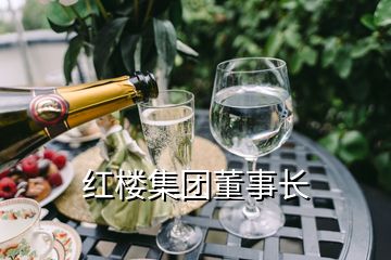紅樓集團(tuán)董事長
