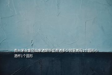 貴州茅臺集團(tuán)仙家酒榮華富貴酒多少錢里面有2個圓形小酒杯1個圓形