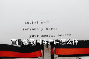 宜昌馨島國際酒店怎么樣
