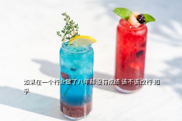 如果在一個(gè)行業(yè)做了八年卻沒有成績(jī) 該不該改行 知乎