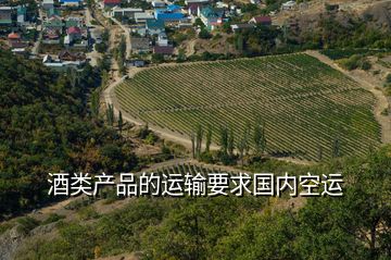 酒類產(chǎn)品的運(yùn)輸要求國(guó)內(nèi)空運(yùn)