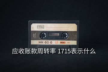 應(yīng)收賬款周轉(zhuǎn)率 1715表示什么