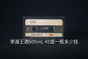 李渡王酒500mL 45度一瓶多少錢(qián)
