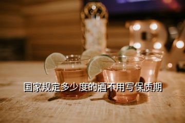 國(guó)家規(guī)定多少度的酒不用寫保質(zhì)期