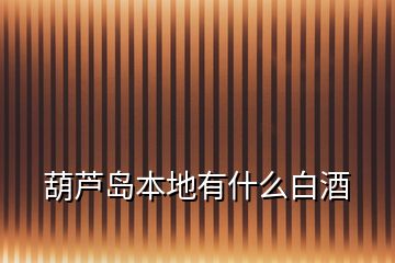 葫蘆島本地有什么白酒