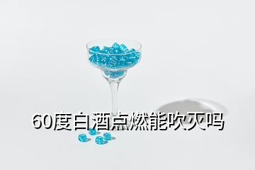 60度白酒點燃能吹滅嗎