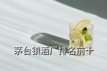 茅臺(tái)鎮(zhèn)酒廠排名前十