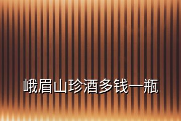 峨眉山珍酒多錢一瓶