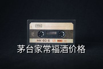 茅臺(tái)家常福酒價(jià)格