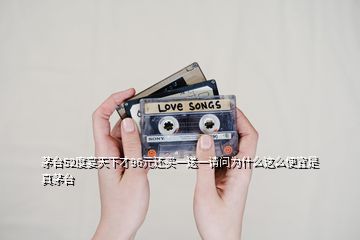 茅臺(tái)52度宴天下才96元還買一送一請問為什么這么便宜是真茅臺(tái)