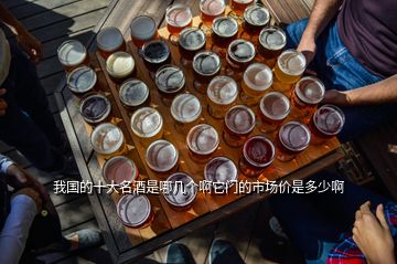 我國的十大名酒是哪幾個啊它門的市場價是多少啊