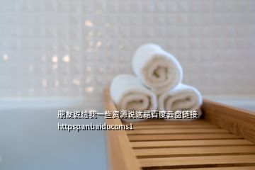 朋友說(shuō)給我一些資源說(shuō)這是百度云盤鏈接httpspanbaiducoms1