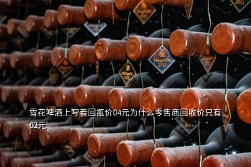 雪花啤酒上寫著回瓶價04元為什么零售商回收價只有02元
