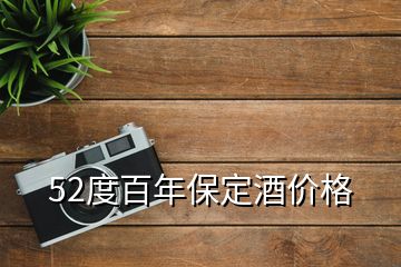 52度百年保定酒價(jià)格