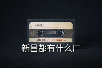 新昌都有什么廠