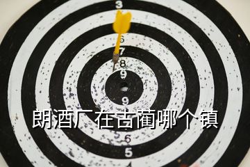 朗酒廠在古藺哪個鎮(zhèn)