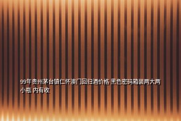 99年貴州茅臺(tái)鎮(zhèn)仁懷澳門(mén)回歸酒價(jià)格 黑色密碼箱裝兩大兩小瓶 內(nèi)有收