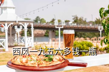 西鳳一九五六多錢(qián)一瓶
