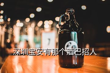 深圳寶安有那個(gè)酒巴招人