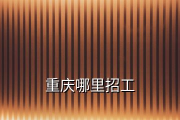 重慶哪里招工