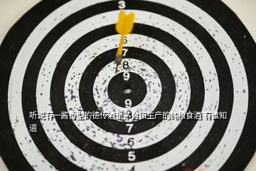 聽(tīng)說(shuō)有一醬香型的德傳酒是茅臺(tái)鎮(zhèn)生產(chǎn)的純糧食酒 有誰(shuí)知道